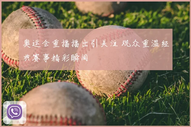 奥运会重播播出引关注 观众重温经典赛事精彩瞬间