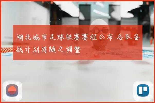湖北城市足球联赛赛程公布 各队备战计划将随之调整