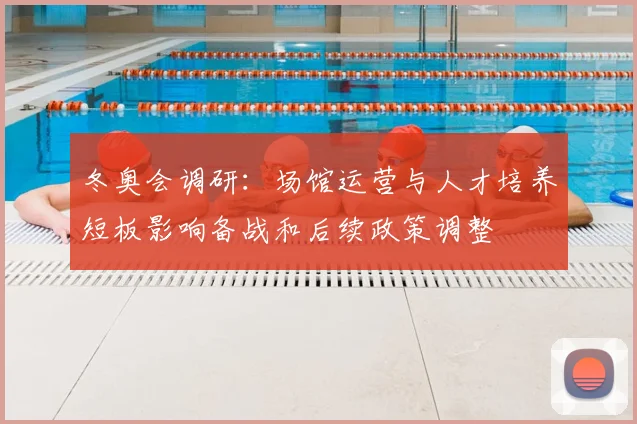 冬奥会调研:场馆运营与人才培养短板影响备战和后续政策调整