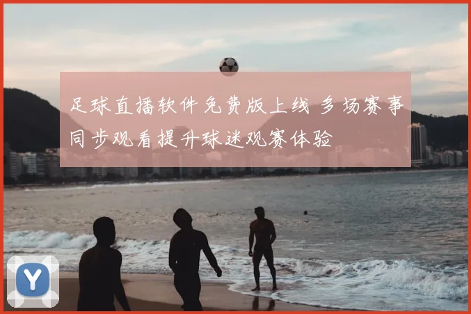 足球直播软件免费版上线 多场赛事同步观看提升球迷观赛体验