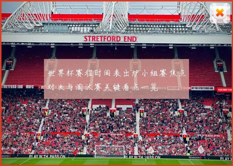 世界杯赛程时间表出炉小组赛焦点对决与淘汰赛关键看点一览