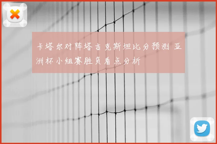 卡塔尔对阵塔吉克斯坦比分预测 亚洲杯小组赛胜负看点分析