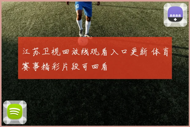 江苏卫视回放线观看入口更新 体育赛事精彩片段可回看