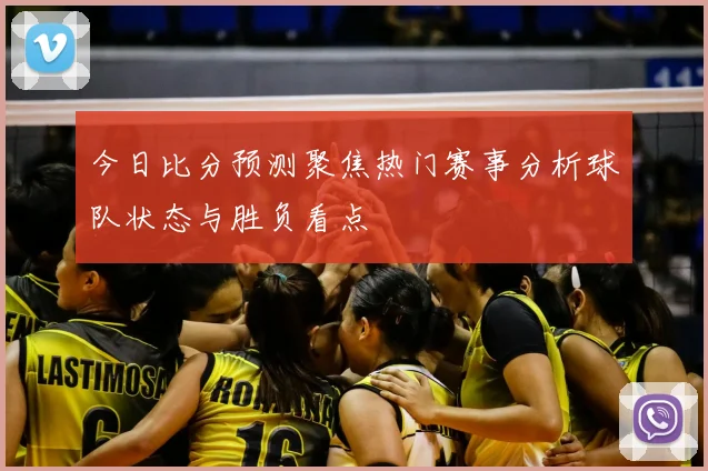 今日比分预测聚焦热门赛事分析球队状态与胜负看点